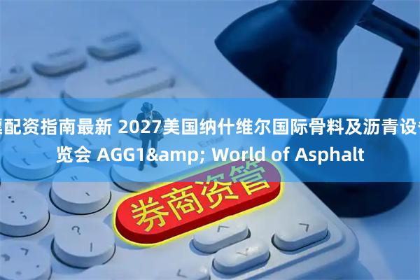 股票配资指南最新 2027美国纳什维尔国际骨料及沥青设备展览会 AGG1& World of Asphalt